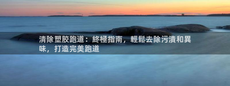谈球吧买球是正规的吗:清除塑胶跑道:終極指南,輕鬆去除污漬和